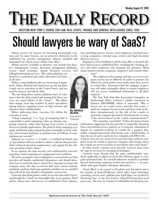 Monday, August 24, 2009



THE DAILY RECORD
         WESTERN NEW YORK’S SOURCE FOR LAW, REAL ESTATE, FINANCE AND GENERAL INTELLIGENCE SINCE 1908




   Should lawyers be wary of SaaS?
   Online services for lawyers are becoming increasingly com- tion, including process servers, court employees, document pro-
mon and, for many lawyers, are an attractive alternative to the cessing companies, external copy centers and legal document
traditional law practice management software installed and delivery services.
maintained on a local server within a law office.                         Employees of the building in which a law office is located also
   Online services available to attorneys now include law prac- have had access to confidential files, including the cleaning ser-
tice management systems, document management platforms, vice and other employees who maintain the premises. What
secure email networks, digital dictation services and about summer interns, temporary employees and contract attor-
billing/timekeeping services. The online platforms are                            neys?
attractive, economical and viable alternatives for firms                             The employees who manage and have access to com-
of all sizes.                                                                     puter servers are no different. In order to practice law
   Online e-mail platforms also are increasing in popu-                           effectively, third parties necessarily must have access
larity. Yahoo, Hotmail and Gmail now are the top three                            to certain files. Assurances that the company in ques-
e-mail service providers in the United States, and are                            tion will make reasonable efforts to ensure employees
used by lawyers and clients alike.                                                will not access confidential information is all that’s
   The one thing these various platforms have in com-                             required.
mon is that the data created and managed by these ser-                               The New York State Bar Association Committee on
vices are stored offsite, in the “cloud.” The offsite                             Professional Ethics reached a similar conclusion in
data storage issue has resulted in much speculation                               Opinion 820-2/08/08, where it answered: “May a
among lawyers regarding issues of data security and                               lawyer use an e-mail service provider that scans e-
attorney-client confidentiality.                            By NICOLE
                                                                                  mails by computer for keywords and then sends or dis-
   Before addressing those concerns, let’s define the BLACK                       plays instantaneously (to the side of the e-mails in
concepts at issue.                                          Daily Record
                                                                                  question) computer-generated advertisements to users
   “Cloud computing” is a “type of computing that is Columnist                    of the service based on the e-mail communications?”
comparable to grid computing, relies on sharing com-                                 The committee concluded: “Unless the lawyer learns
puting resources rather than having local servers or personal information suggesting that the provider is materially departing
devices to handle applications. The goal of cloud computing is to from conventional privacy policies or is using the information it
apply traditional supercomputing power (normally used by mili- obtains by computer-scanning of e-mails for a purpose that,
tary and research facilities) to perform tens of trillions of com- unlike computer-generated advertising, puts confidentiality at
putations per second.”                                                 risk, the use of such e-mail services comports with DR 4-101. …
   Software as a service — or SaaS — is defined at Oracle.com A lawyer may use an e-mail service provider that conducts com-
as “[a] software delivery model in which a software firm provides puter scans of e-mails to generate computer advertising, where
daily technical operation, maintenance, and support for the soft- the e-mails are not reviewed by or provided to other individuals.”
ware provided to their client.”                                           In other words, common sense prevails. Lawyers must resist
   In my opinion, the data security and confidentiality concerns the urge to overreact to emerging technologies.
regarding cloud computing are exaggerated and overblown.                  Common sense dictates that the same confidentiality stan-
   Of course an attorney has an obligation to research how an SaaS     dards applicable to physical client files likewise apply to com-
provider will handle confidential information, and should deter- puter-generated data. To conclude otherwise would be to prohibit
mine how securely the data is stored. It is important to ensure the lawyers from using computers in their law practices — an unre-
company stores the data on servers that meet current industry alistic and, quite frankly, ridiculous alternative.
standards, performs back-ups regularly, and that you are satisfied        Nicole Black is of counsel to Fiandach and Fiandach and is
data will not be lost should a catastrophic event occur.               the founder of lawtechTalk.com, which offers legal technology
   Concerns that third parties could access the data while travel- consulting services, and publishes four legal blogs, one of which is
ing through the “cloud” are downright silly, in my opinion. Third Practicing Law in the 21st Century (http://21stcenturylaw.word
parties always have had access to confidential client informa- press.com). She may be reached at nblack@nicole-blackesq.com.




                                       Reprinted with permission of The Daily Record ©2009
 