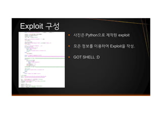 § 사진은 Python으로 제작된 exploit
§ 모은 정보를 이용하여 Exploit을 작성.
§ GOT SHELL :D
Exploit 구성
§ 사진은 Python으로 제작된 exploit
§ 모은 정보를 이용하여 Exploit을 작성.
§ GOT SHELL :D
 