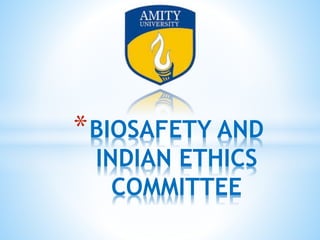 *BIOSAFETY AND
INDIAN ETHICS
COMMITTEE
 
