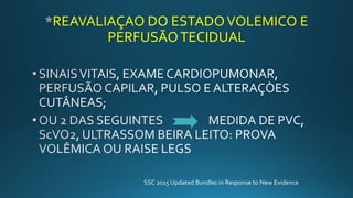 REAVALIAÇAO DO ESTADOVOLEMICO E
PERFUSÃOTECIDUAL
SSC 2015 Updated Bundles in Response to New Evidence
 