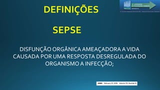 DEFINIÇÕES
DISFUNÇÃO ORGÂNICA AMEAÇADORA AVIDA
CAUSADA POR UMA RESPOSTA DESREGULADA DO
ORGANISMO A INFECÇÃO;
SEPSE
 