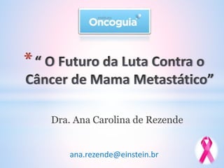 *
Dra. Ana Carolina de Rezende
ana.rezende@einstein.br
 
