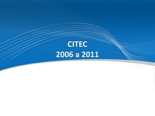 CITEC
2006 a 2011
 