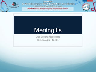 Meningitis
Dra. Lorena Rodríguez
Infectología HSJDD
 