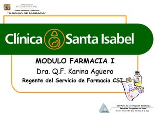 MODULO FARMACIA I Dra. Q.F. Karina Agüero Regente del Servicio de Farmacia CSI.  