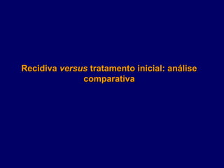 Recidiva versus tratamento inicial: análise
              comparativa
 