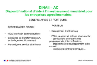 DiNAII – AC
Dispositif national d’aide à l’investissement immatériel pour
les entreprises agroalimentaires
BENEFICIAIRES F...