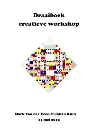 Draaiboek
 creatieve workshop




Mark van der Veen & Johan Kuin
           11 mei 2012
 