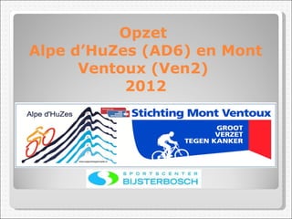 Opzet  Alpe d’HuZes (AD6) en Mont Ventoux (Ven2)  2012 