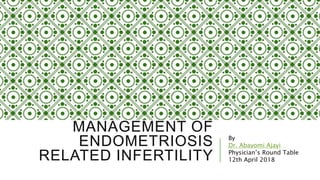MANAGEMENT OF
ENDOMETRIOSIS
RELATED INFERTILITY
By
Dr. Abayomi Ajayi
Physician’s Round Table
12th April 2018
 