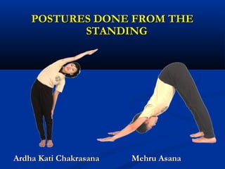 POSTURES DONE FROM THEPOSTURES DONE FROM THE
STANDINGSTANDING
Mehru AsanaMehru AsanaArdha Kati ChakrasanaArdha Kati Chakrasana
 