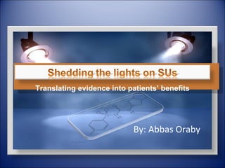 Translating evidence into patients’ benefits




                           By: Abbas Oraby
 