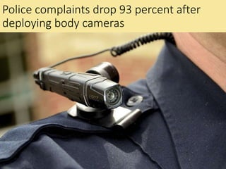 Police complaints drop 93 percent after
deploying body cameras
 