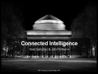 • Abel Sanchez
Connected Intelligence
Abel Sanchez & John Williams
MIT Campus | Cambridge, MA
 