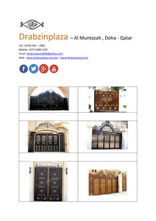 Drabzinplaza – Al Muntazah , Doha - Qatar
Tel: (+974) 441 – 1883
Mobile: +974 5588-5102
Email: drabzinplaza2004@yahoo.com
Web : www.drabzinplaza.com.qa / www.drabzinplaza.com

 