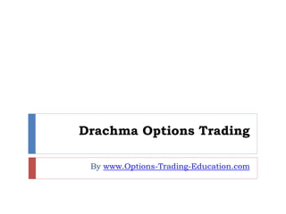 Drachma Options Trading
By www.Options-Trading-Education.com
 