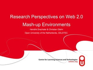 Research Perspectives on Web 2.0 Mash-up Environments Hendrik Drachsler & Christian Glahn Open University of the Netherlands, CELSTEC  