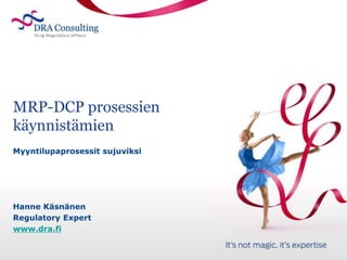 MRP-DCP prosessien
käynnistämien
Myyntilupaprosessit sujuviksi

Hanne Käsnänen
Regulatory Expert
www.dra.fi

 