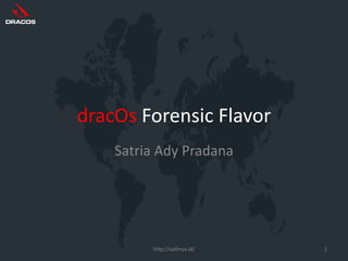 dracOs Forensic Flavor
Satria Ady Pradana
http://xathrya.id/ 1
 