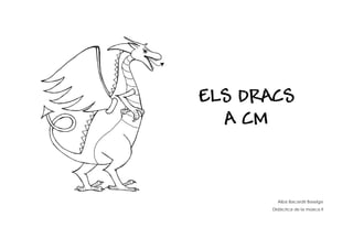 ELS DRACS
  A CM


        Alba Bacardit Baselga
      Didàctica de la música II
 