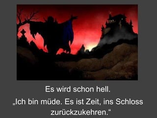 Es wird schon hell. „ Ich bin müde. Es ist Zeit, ins Schloss zurückzukehren.“ 
