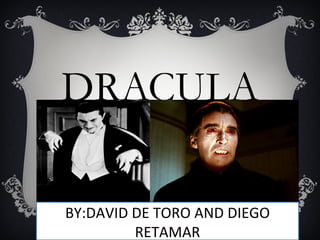 DRACULA

BY:DAVID DE TORO AND DIEGO
         RETAMAR
 