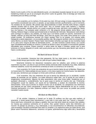 Siento mucho sueño; el frío me está afectando quizá, y la naturaleza necesita reposar de vez en cuando.
Godalming insiste en que él se encargará del primer cuarto de guardia. Dios lo bendiga por todas sus
bondades para con Mina y conmigo.
2 de noviembre, por la mañana. El día está muy claro. Mi buen amigo no quiso despertarme. Dijo
que hubiera considerado eso como un pecado, ya que estaba dormido pacíficamente y, por el momento,
me olvidaba de mis pesares. Me pareció algo desconsiderado el haber dormido tanto tiempo y dejarlo
velando durante toda la noche, pero tenía razón. Soy un hombre nuevo esta mañana y, mientras
permanezco sentado, viéndolo dormir a él, puedo ocuparme del motor, del timón y de la vigilancia. Siento
que mis fuerzas y mis energías están volviendo a mí. Me pregunto dónde estarán ahora Mina y van
Helsing. Debieron llegar a Veresti aproximadamente al mediodía del miércoles. Necesitarían cierto tiempo
para conseguir la calesa y los caballos, de modo que si se habían puesto en marcha, avanzando con
rapidez, estarían ya cerca del Paso del Borgo. ¡Que Dios los ayude y los cuide! Temo pensar en lo que
pueda suceder. ¡Si pudiéramos avanzar con mayor rapidez! Pero no es posible. Los motores están
trabajando a plena capacidad, y no es posible pedirles más. Me pregunto también cómo se encuentran el
señor Morris y el doctor Seward. Parece haber interminables torrentes que bajan de las montañas hasta
el río, pero como ninguno de ellos es demasiado ancho..., en este momento cuando menos, aun cuando
sean indudablemente terribles en invierno y cuando se derrite la nieve, los jinetes no encontrarán grandes
dificultades para cruzarlos. Espero alcanzar a verlos antes de llegar a Strasba, puesto que si para
entonces no hemos atrapado al conde, será quizá preciso que nos reunamos para decidir qué vamos a
hacer a continuación.
Del diario del doctor Seward
2 de noviembre. Llevamos tres días galopando. No hay nada nuevo y, de todos modos, no
hubiera tenido tiempo para escribir nada, en caso de que hubiera habido algo.
Solamente tomamos los descansos necesarios para los caballos, pero ambos lo estamos
soportando muy bien. Los días en que corríamos tantas aventuras están resultando muy útiles. Debemos
continuar adelante; nunca nos sentiremos contentos en tanto no volvamos a ver la lancha.
3 de noviembre. En Fundu nos enteramos de que la lancha había ido por el Bistritza. Deseé que
no hiciera tanto frío. Había señales de que nevaría, y si la nieve cayera con mucha fuerza, nos detendría.
En ese caso, tendremos que conseguir un trineo para continuar, al estilo ruso.
4 de noviembre. Hoy nos enteramos de que la lancha fue detenida por un accidente, cuando
trataba de ascender por los rápidos. Los botes eslovacos suben bien, con la ayuda de una cuerda y
dirigiéndolos correctamente. Algunos de ellos ascendieron sólo unas horas antes. Godalming era un
ajustador aficionado y, evidentemente, fue él quien puso la lancha en marcha otra vez. Finalmente,
consiguieron cruzar los rápidos, con ayuda de los habitantes, y acaban de emprender la marcha,
descansados. Temo que la lancha no mejoró mucho con el accidente; los campesinos nos informaron
que después de que volvió nuevamente a aguas tranquilas, seguía deteniéndose de vez en cuando,
mientras permaneció a la vista. Debemos avanzar con mayor brío que nunca; es posible que pronto
necesiten nuestra ayuda.
Del diario de Mina Harker
31 de octubre. Llegamos a Veresti por la tarde. El profesor me dice que esta mañana, al
amanecer, a duras penas pudo hipnotizarme, y que todo lo que pude decir fue: "oscuro y tranquilo".
Ahora está fuera, comprando una calesa y caballos; dice que más tarde tratará de comprar más caballos,
de manera que podamos cambiarlos en el camino. Nos quedan todavía ciento diez kilómetros por
recorrer. El paisaje es precioso y muy interesante; si nos encontráramos en diferentes circunstancias,
¡qué encantador resultaría contemplar todo esto! Si Jonathan y yo viajáramos solos por estas tierras, ¡qué
placer sería! Podríamos detenernos, veríamos a la gente, aprenderíamos algo sobre ella y llenaríamos
 