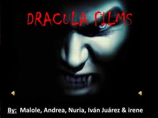 DRACULA FILMS



By: Malole, Andrea, Nuria, Iván Juárez & irene
 