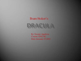 Bram Stoker’s:




By: Naomi Aguilera
Course: ENG 4U
Date: January 15 2012
 