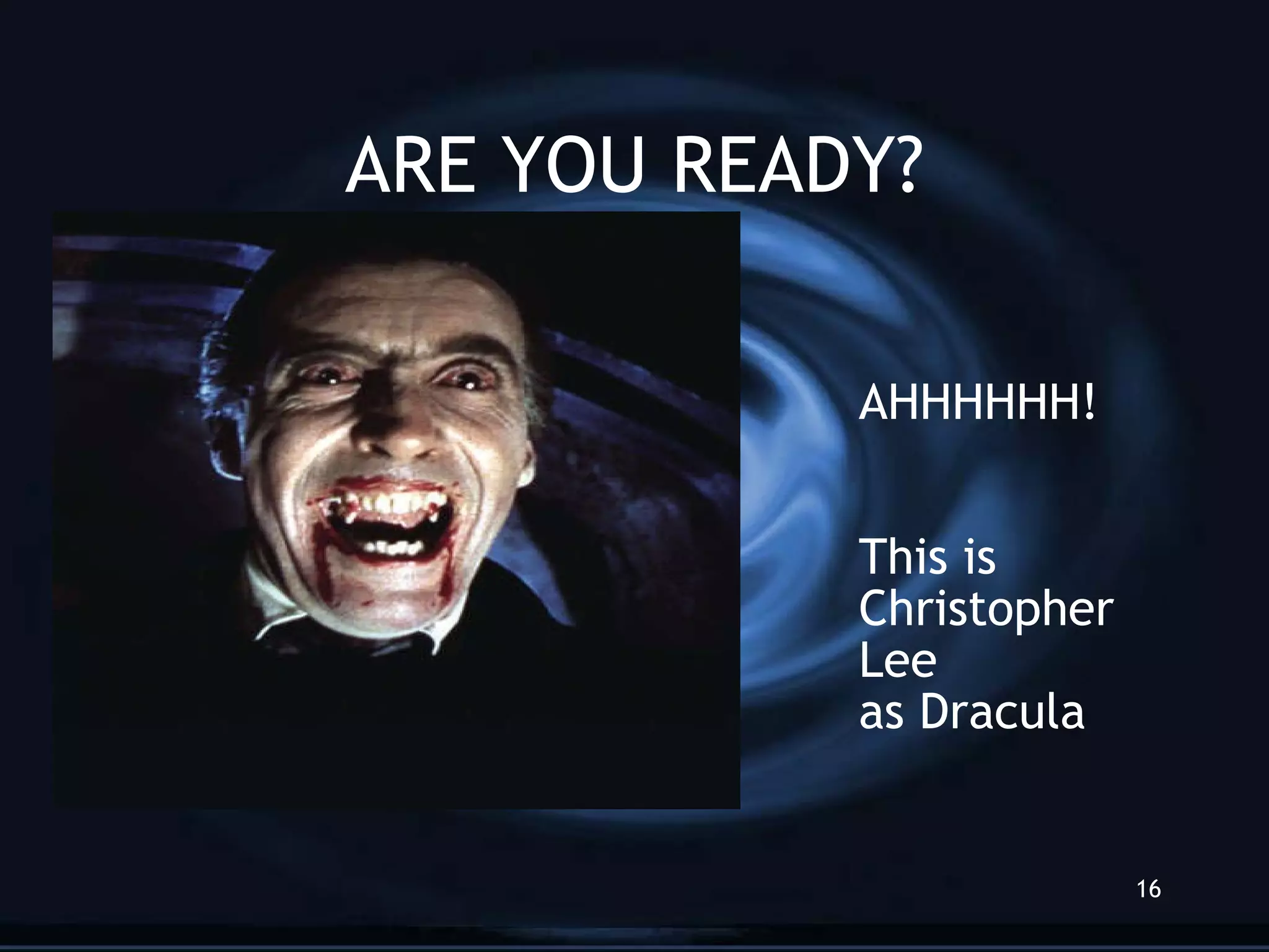 ARE YOU READY? AHHHHHH! This is Christopher  Lee  as Dracula 