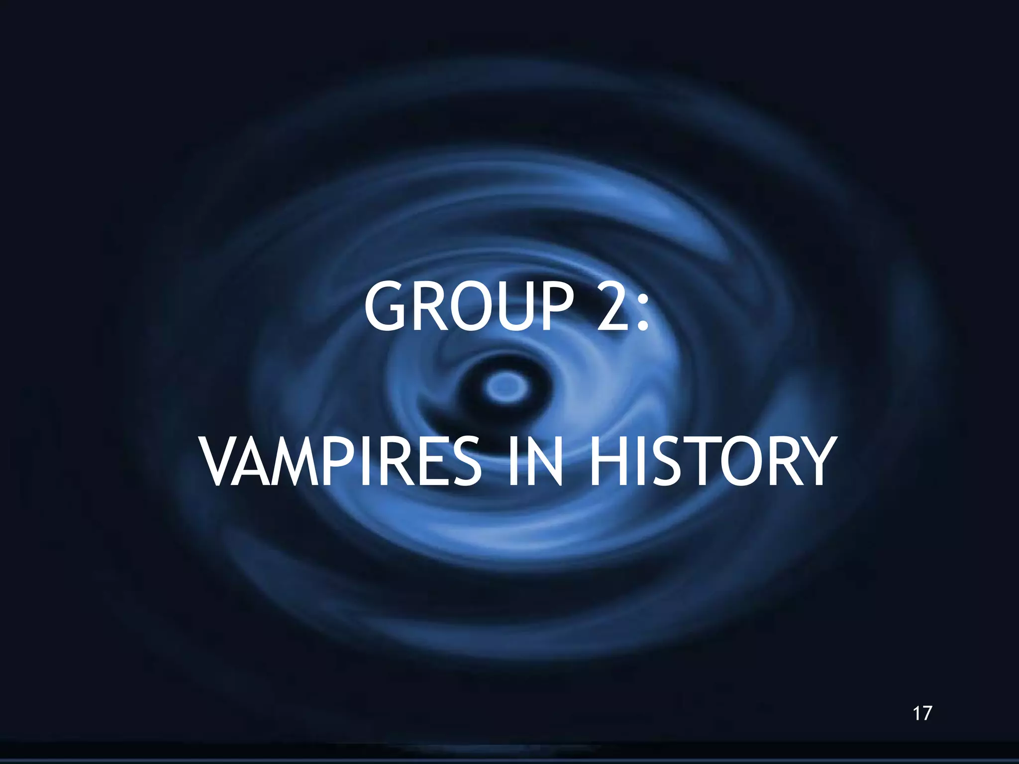 GROUP 2: VAMPIRES IN HISTORY 