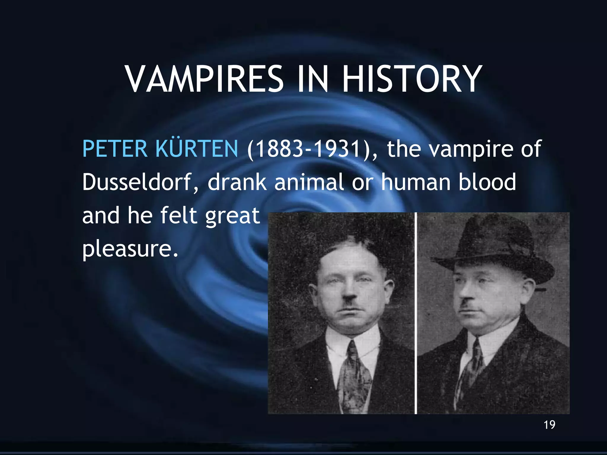 VAMPIRES IN HISTORY PETER K ÜRTEN  (1883-1931), the vampire of Dusseldorf, drank animal or human blood and he felt great  pleasure. 