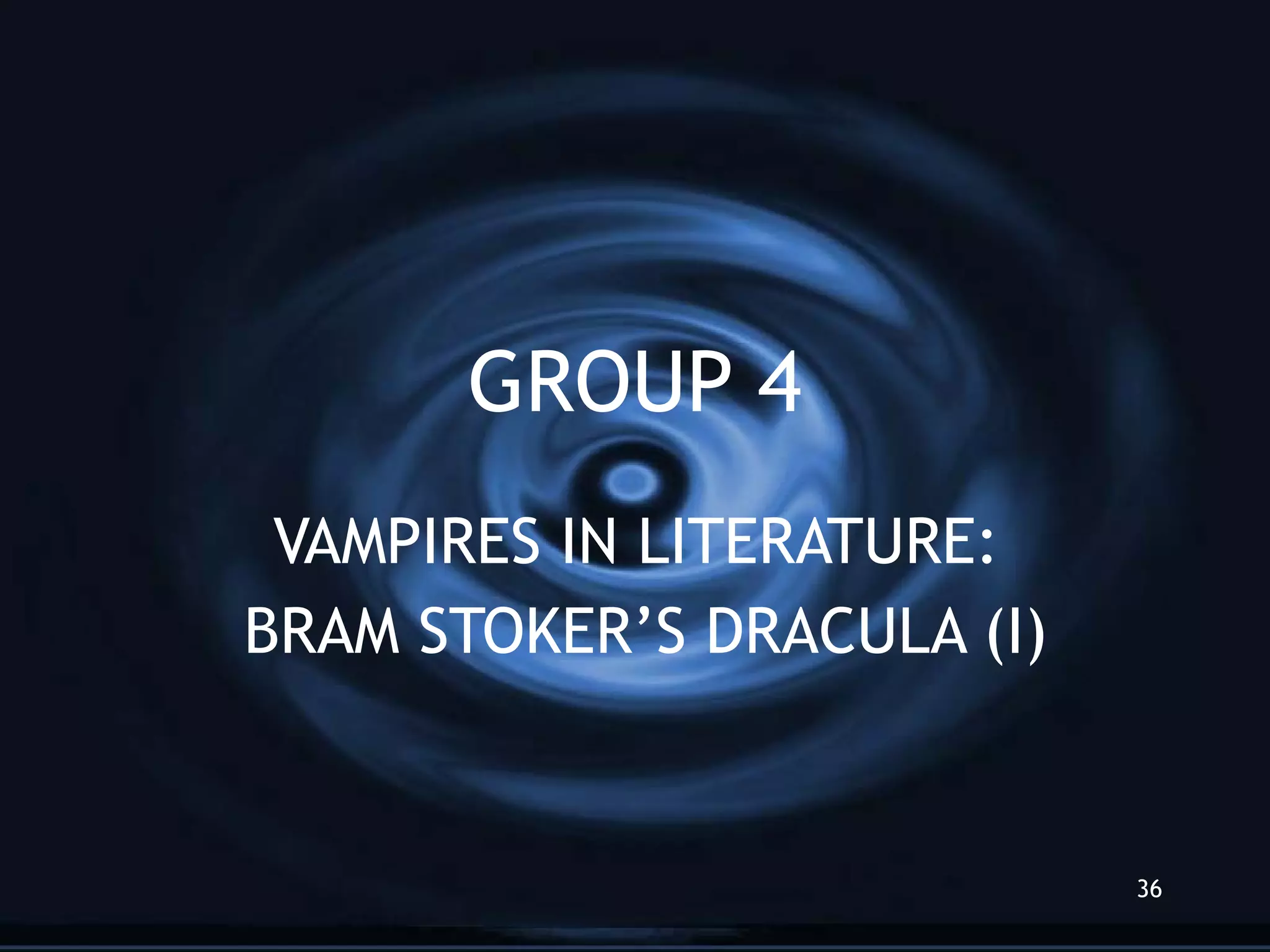 GROUP 4 VAMPIRES IN LITERATURE:  BRAM STOKER’S DRACULA (I) 