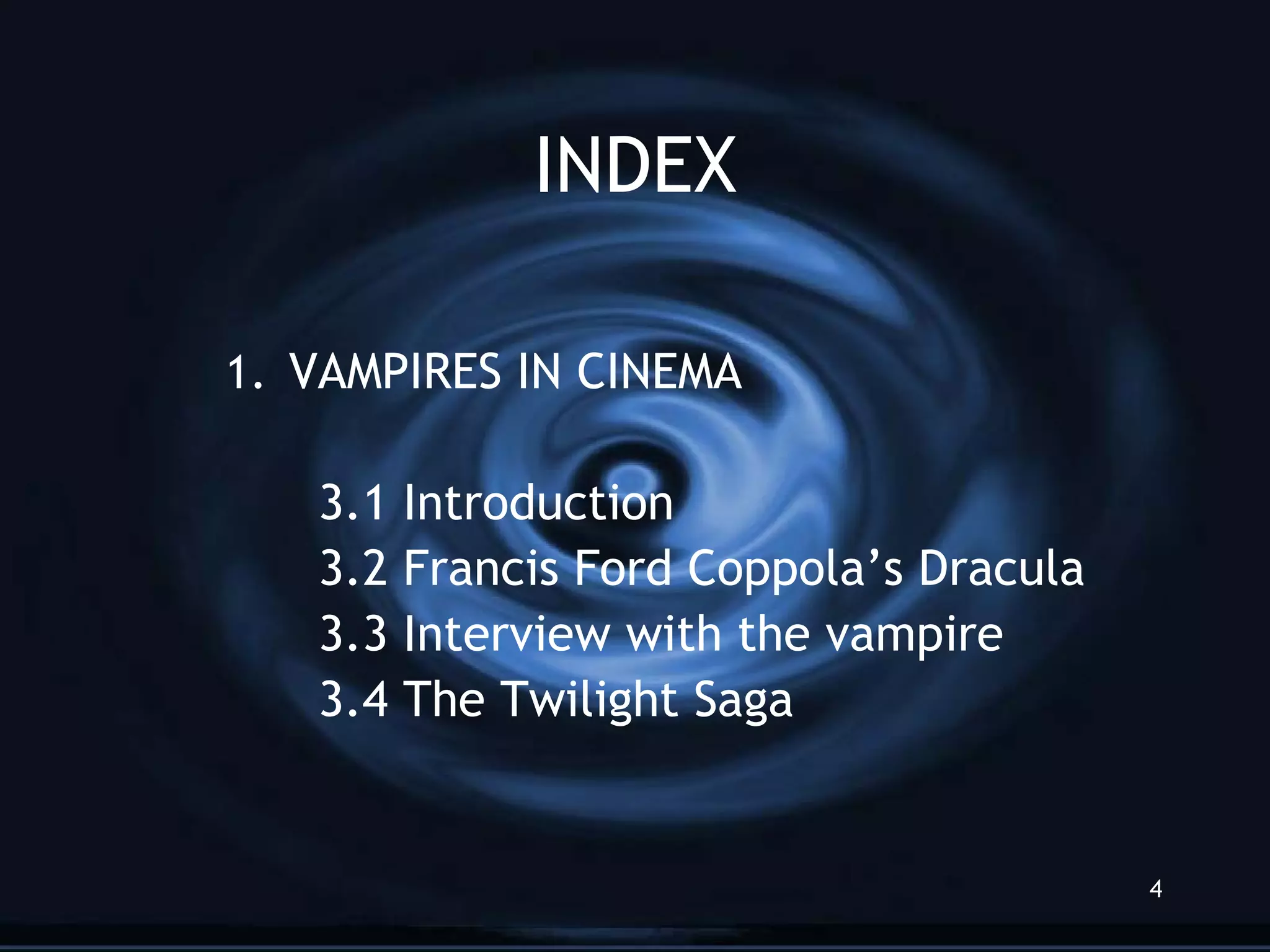INDEX VAMPIRES IN CINEMA   3.1 Introduction 3.2 Francis Ford Coppola’s Dracula 3.3 Interview with the vampire 3.4 The Twilight Saga 