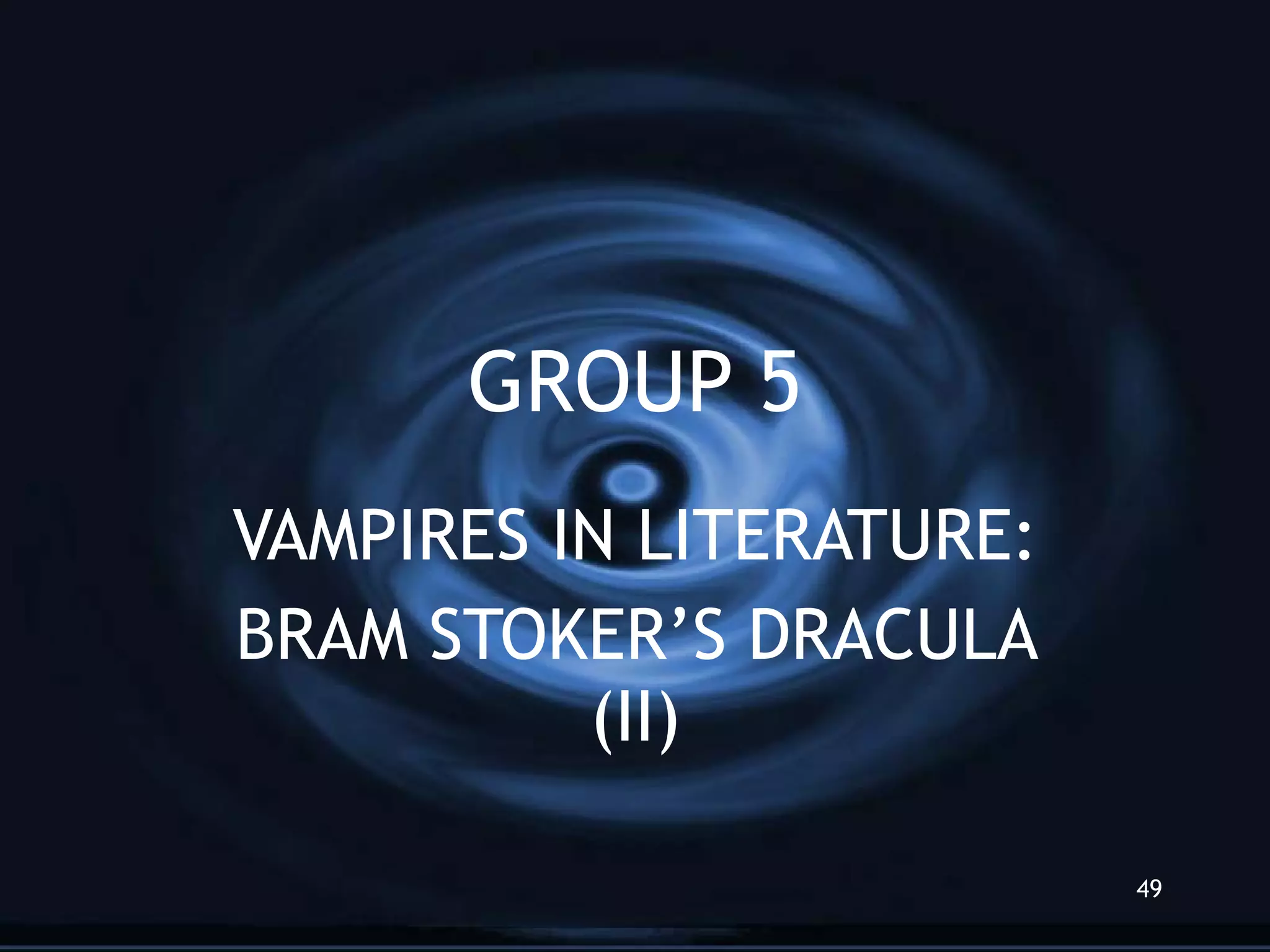 GROUP 5 VAMPIRES IN LITERATURE: BRAM STOKER’S DRACULA (II) 