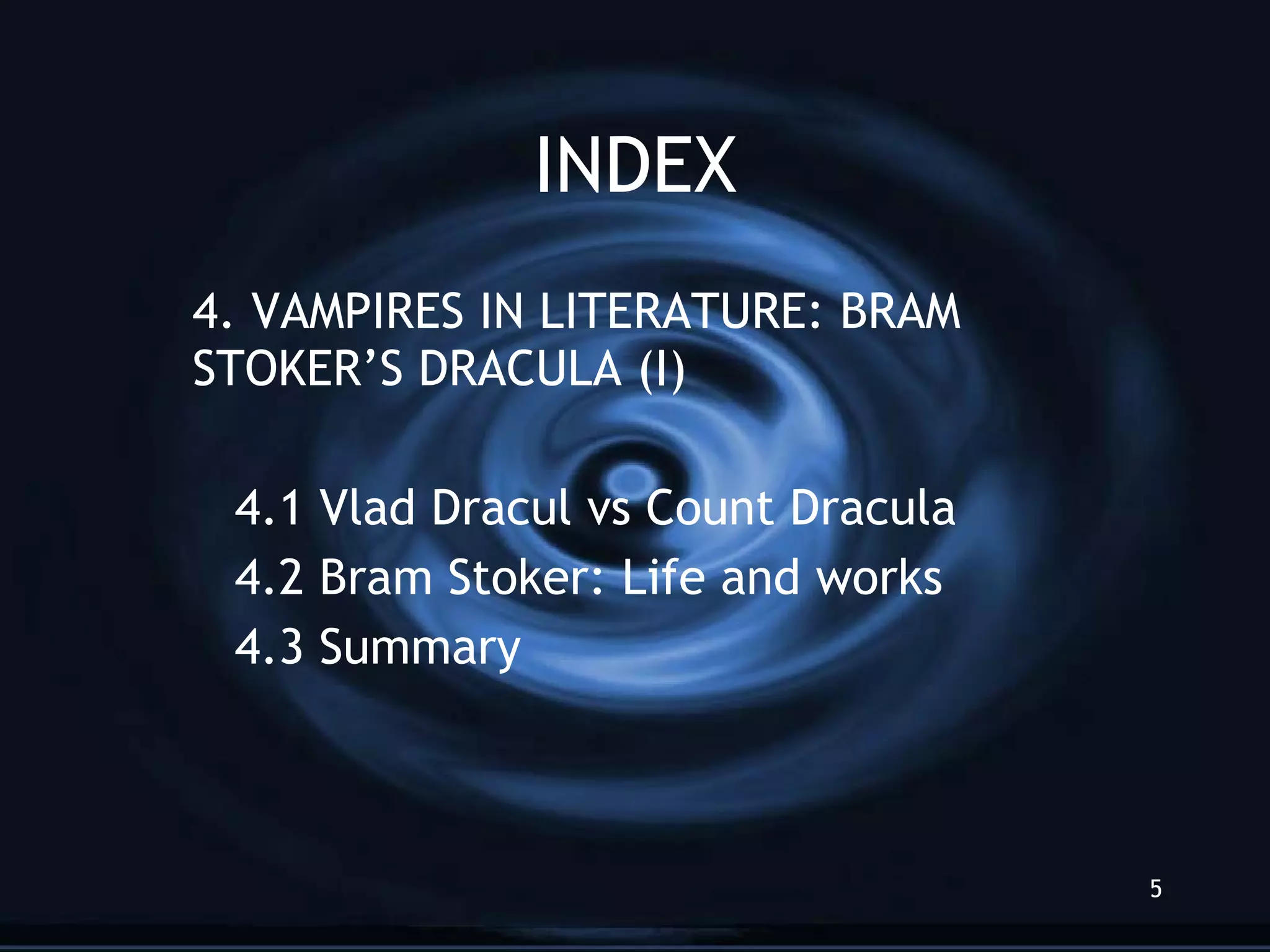 INDEX 4. VAMPIRES IN LITERATURE: BRAM STOKER’S DRACULA (I) 4.1 Vlad Dracul vs Count Dracula 4.2 Bram Stoker: Life and works 4.3 Summary 