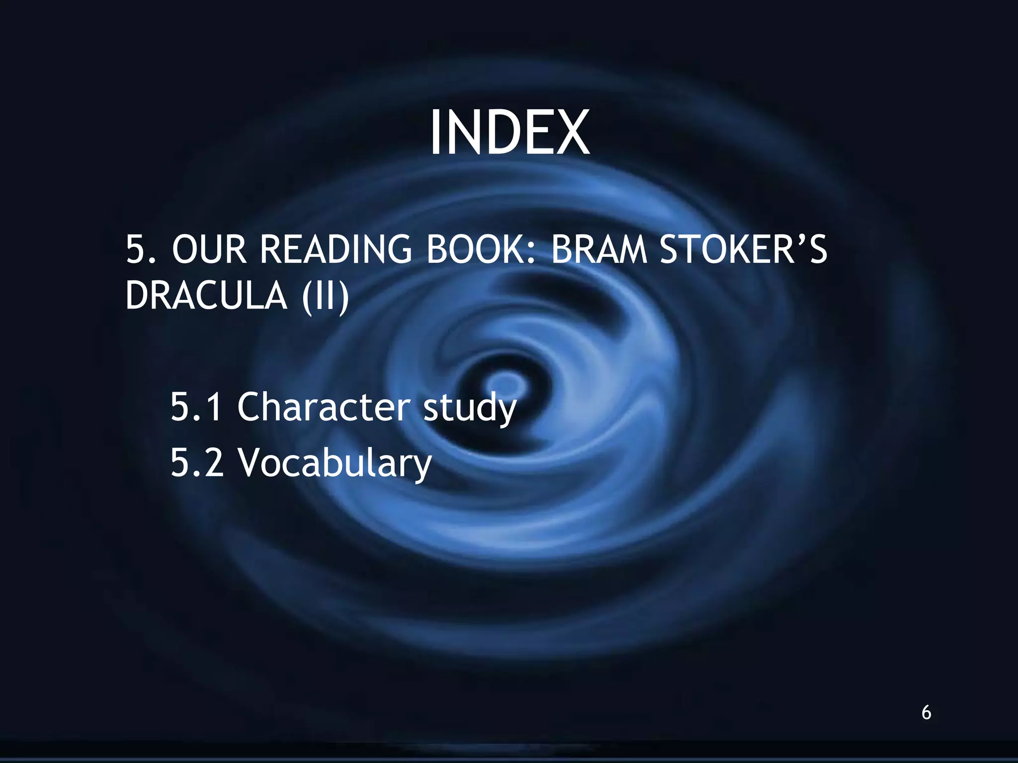 INDEX 5. OUR READING BOOK: BRAM STOKER’S  DRACULA (II) 5.1 Character study 5.2 Vocabulary 