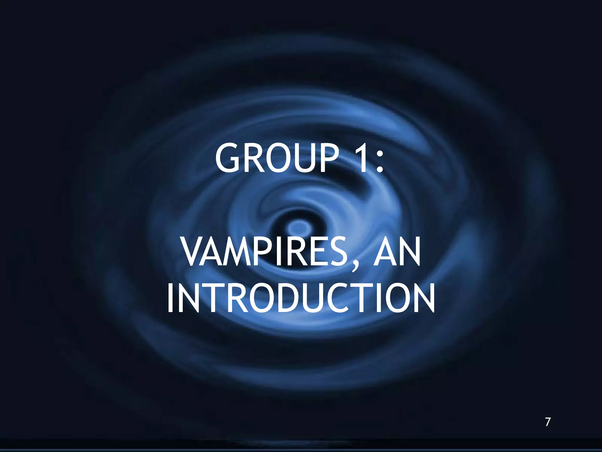 GROUP 1: VAMPIRES, AN INTRODUCTION 