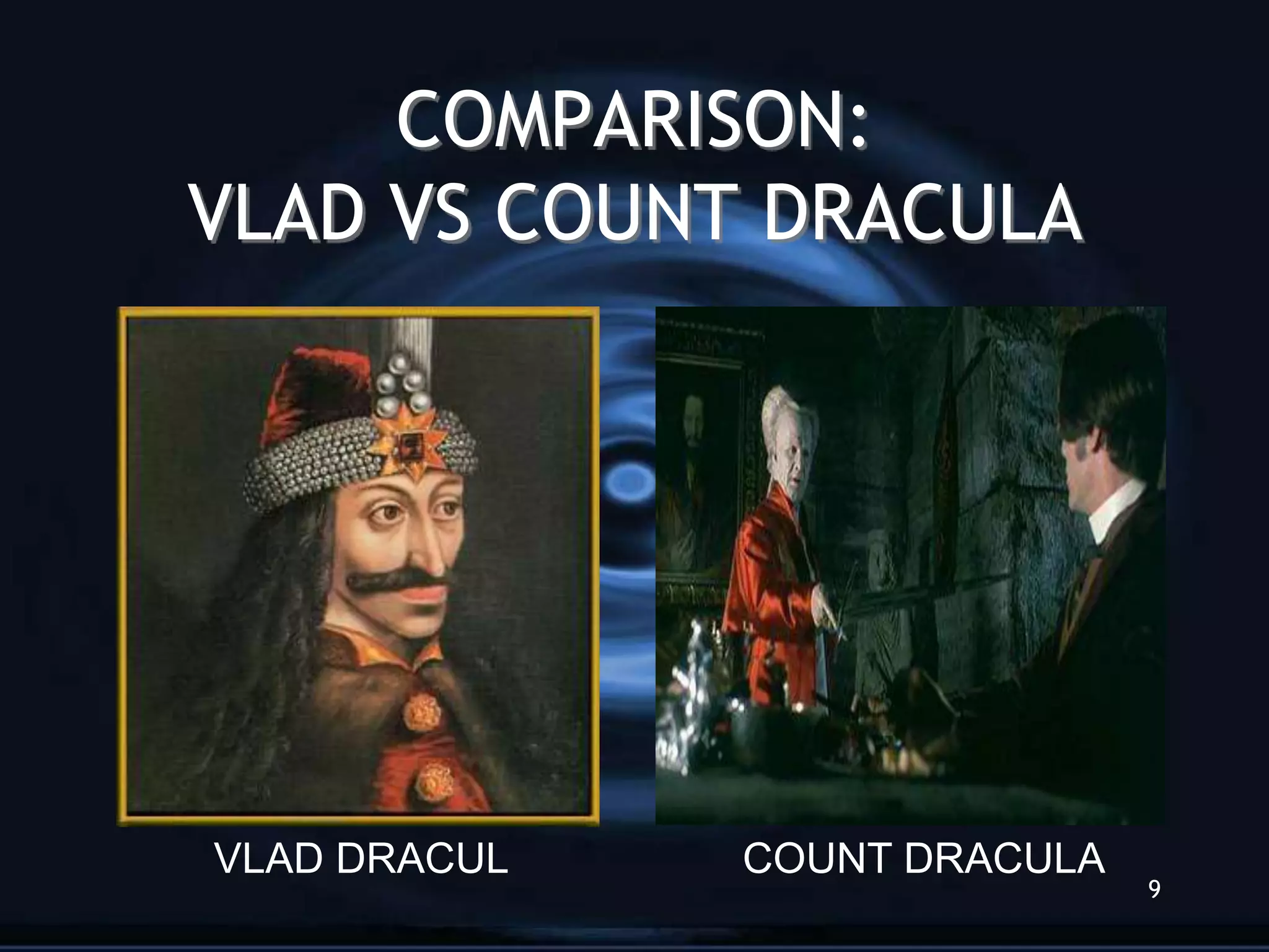 COMPARISON:
VLAD VS COUNT DRACULA




VLAD DRACUL   COUNT DRACULA
                              9
 