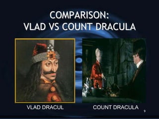 COMPARISON:
VLAD VS COUNT DRACULA




VLAD DRACUL   COUNT DRACULA
                              9
 