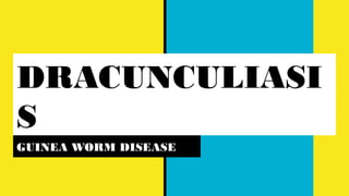 DRACUNCULIASI
S
GUINEA WORM DISEASE
 