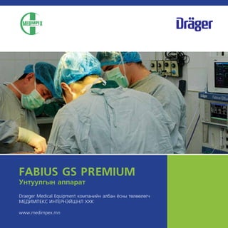 1 
FABIUS GS PREMIUM 
Óíòóóëãûí àïïàðàò 
Draeger Medical Equipment êîìïàíèéí àëáàí ¸ñíû òºëººëºã÷ 
ÌÅÄÈÌÏÅÊÑ ÈÍÒÅÐÍÝÉØÍË ÕÕÊ 
www.medimpex.mn 
 