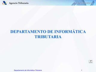 DEPARTAMENTO DE INFORMÁTICA
TRIBUTARIA

Departamento de Informática Tributaria

1

 