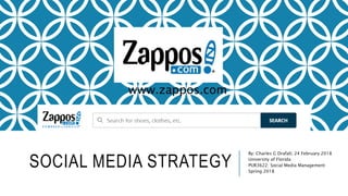 SOCIAL MEDIA STRATEGY
By: Charles G Drafall, 24 February 2018
University of Florida
PUR3622: Social Media Management
Spring 2018
www.zappos.com
 