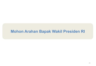Mohon Arahan Bapak Wakil Presiden RI




                                       72
 