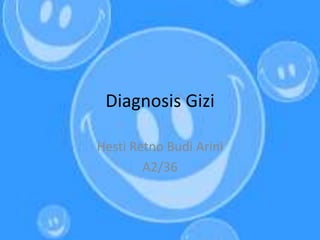 Diagnosis Gizi
Hesti Retno Budi Arini
A2/36

 