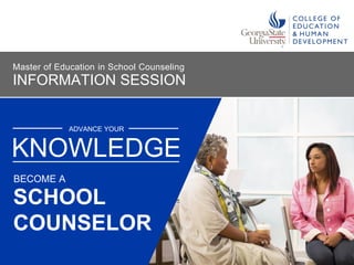 INFORMATION SESSION
Master of Education in School Counseling
BECOME A SCHOOL COUNSELOR
ADVANCE YOUR KNOWLEDGE
 