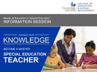ADVANCE YOUR
SPECIAL EDUCATION
KNOWLEDGE
BECOME A MASTER
INFORMATION SESSION
Master of Education in Special Education
TEACHER
 