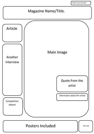 Magazine Name/Title.
Date/ Issue Number
Barcode
Main Image
Posters Included
Quote from the
artist
Information about the article
Another
Interview
Competition
Advert
Article
