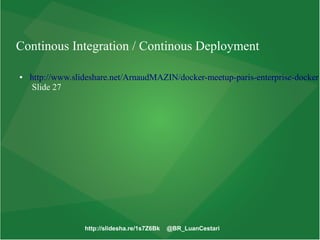 http://slidesha.re/1s7Z6Bk @BR_LuanCestari
Continous Integration / Continous Deployment
● http://www.slideshare.net/ArnaudMAZIN/docker-meetup-paris-enterprise-docker
Slide 27
 